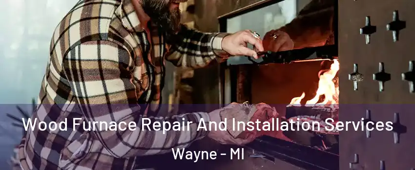  Wood Furnace Repair And Installation Services Wayne - MI